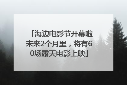 海边电影节开幕啦 未来2个月里，将有60场露天电影上映