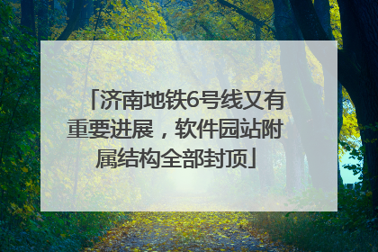 济南地铁6号线又有重要进展，软件园站附属结构全部封顶