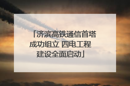 济滨高铁通信首塔成功组立 四电工程建设全面启动