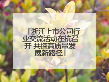 浙江上市公司行业交流活动在杭召开 共探高质量发展新路径