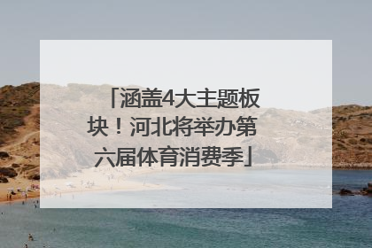 涵盖4大主题板块！河北将举办第六届体育消费季