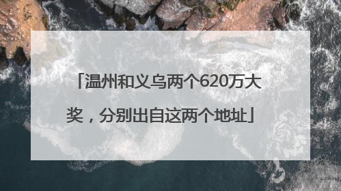温州和义乌两个620万大奖，分别出自这两个地址