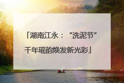 湖南江永：“洗泥节”千年瑶韵焕发新光彩