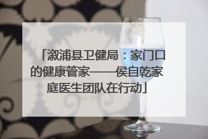 溆浦县卫健局：家门口的健康管家——侯自乾家庭医生团队在行动
