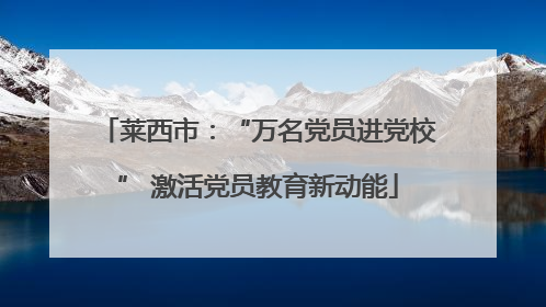 莱西市：“万名党员进党校” 激活党员教育新动能
