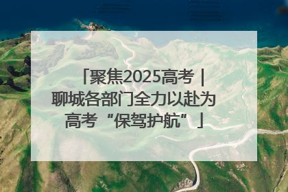 聚焦2025高考｜聊城各部门全力以赴为高考“保驾护航”