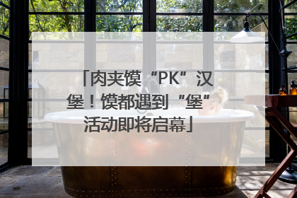 肉夹馍“PK”汉堡！馍都遇到“堡”活动即将启幕
