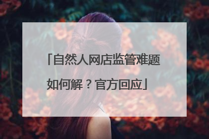 自然人网店监管难题如何解？官方回应