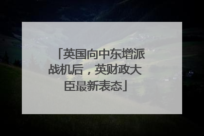 英国向中东增派战机后，英财政大臣最新表态
