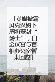 英媒披露贝克汉姆下周将获封“爵士”，白金汉宫与首相办公室暂未回应