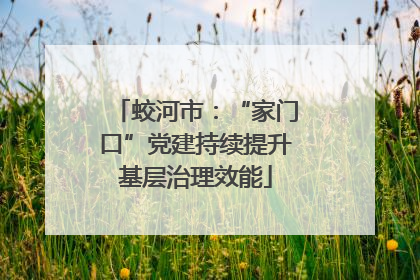 蛟河市：“家门口”党建持续提升基层治理效能