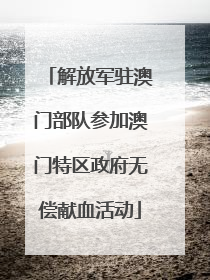 解放军驻澳门部队参加澳门特区政府无偿献血活动