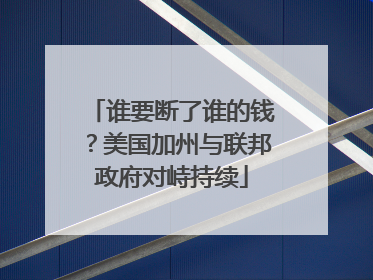谁要断了谁的钱？美国加州与联邦政府对峙持续