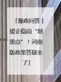 豫政问答丨援企稳岗“划重点”！河南版政策答疑来了
