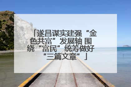 遂昌谋实建强“金色共富”发展轴 围绕“富民”统筹做好“三篇文章”