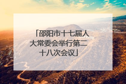 邵阳市十七届人大常委会举行第二十八次会议