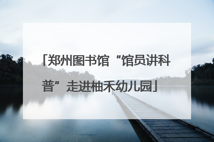 郑州图书馆“馆员讲科普”走进柚禾幼儿园