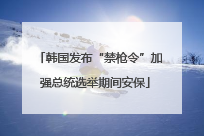 韩国发布“禁枪令”加强总统选举期间安保