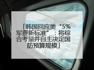 韩国回应美“5%军费新标准”：将综合考量并自主决定国防预算规模