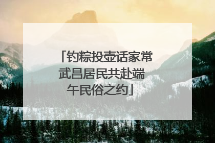 钓粽投壶话家常 武昌居民共赴端午民俗之约