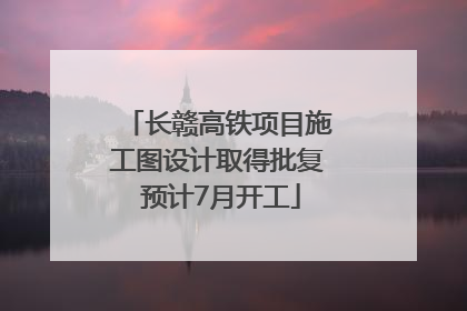 长赣高铁项目施工图设计取得批复 预计7月开工