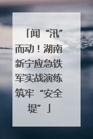 闻“汛”而动！湖南新宁应急铁军实战演练筑牢“安全堤”