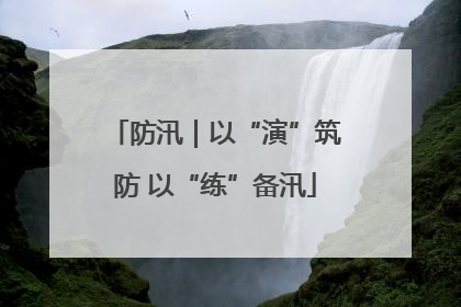 防汛｜以“演”筑防 以“练”备汛