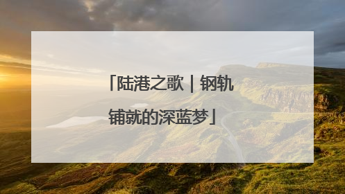 陆港之歌｜钢轨铺就的深蓝梦