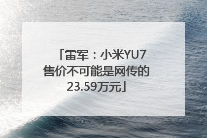 雷军：小米YU7售价不可能是网传的23.59万元