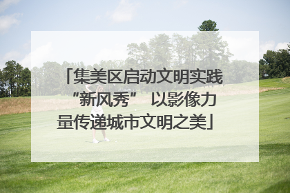集美区启动文明实践“新风秀” 以影像力量传递城市文明之美