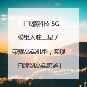 飞骧科技 5G 模组入驻三星 / 荣耀高端机型，实现白牌到高端跨越