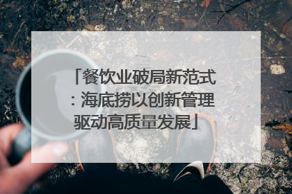 餐饮业破局新范式：海底捞以创新管理驱动高质量发展