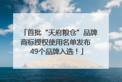 首批“天府粮仓”品牌商标授权使用名单发布 49个品牌入选！