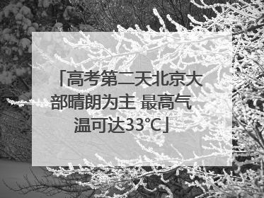 高考第二天北京大部晴朗为主 最高气温可达33℃