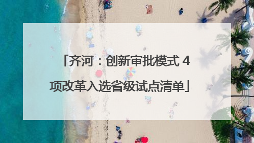 齐河：创新审批模式 4项改革入选省级试点清单