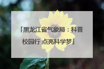 黑龙江省气象局：科普校园行 点亮科学梦