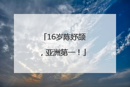 16岁陈妤颉，亚洲第一！