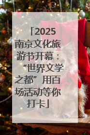 2025南京文化旅游节开幕：“世界文学之都”用百场活动等你打卡