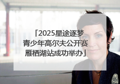 2025星途逐梦青少年高尔夫公开赛雁栖湖站成功举办