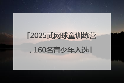 2025武网球童训练营，160名青少年入选