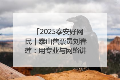 2025泰安好网民｜泰山售票员刘春莲：用专业与网络讲好泰山故事