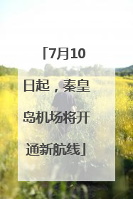 7月10日起，秦皇岛机场将开通新航线
