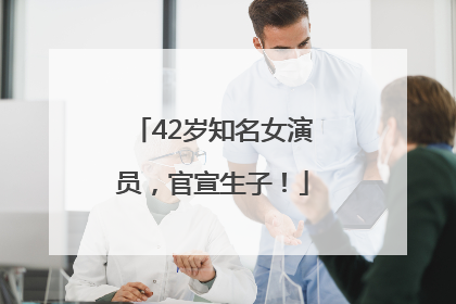 42岁知名女演员，官宣生子！