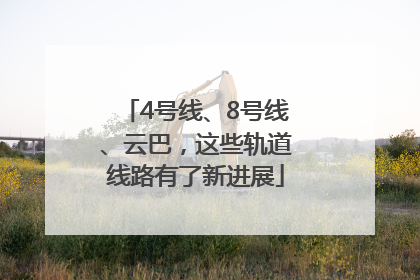 4号线、8号线、云巴，这些轨道线路有了新进展