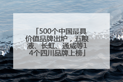 500个中国最具价值品牌出炉，五粮液、长虹、通威等14个四川品牌上榜