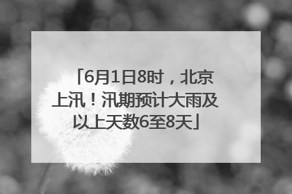 6月1日8时，北京上汛！汛期预计大雨及以上天数6至8天