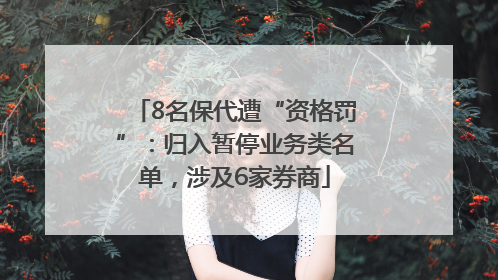 8名保代遭“资格罚”：归入暂停业务类名单，涉及6家券商