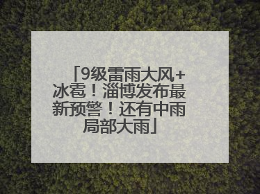 9级雷雨大风+冰雹！淄博发布最新预警！还有中雨局部大雨