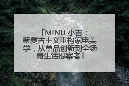 MINIJ 小吉：新复古主义重构家电美学，从单品创新到全场景生活提案者