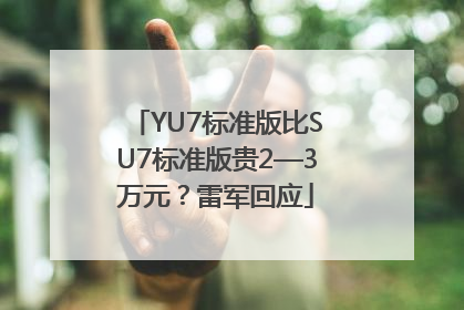 YU7标准版比SU7标准版贵2—3万元？雷军回应